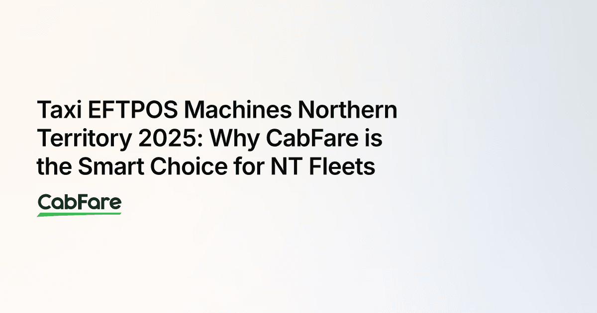 Taxi EFTPOS Machines Northern Territory 2025: Why CabFare is the Smart Choice for NT Fleets